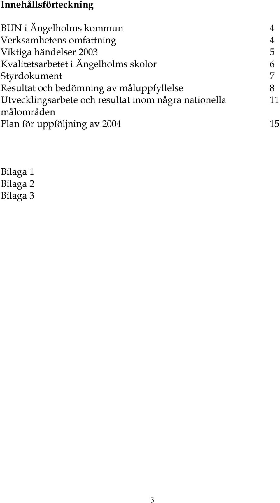 Resultat och bedömning av måluppfyllelse 8 Utvecklingsarbete och resultat inom