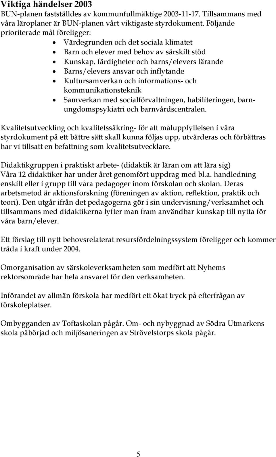 inflytande Kultursamverkan och informations- och kommunikationsteknik Samverkan med socialförvaltningen, habiliteringen, barnungdomspsykiatri och barnvårdscentralen.