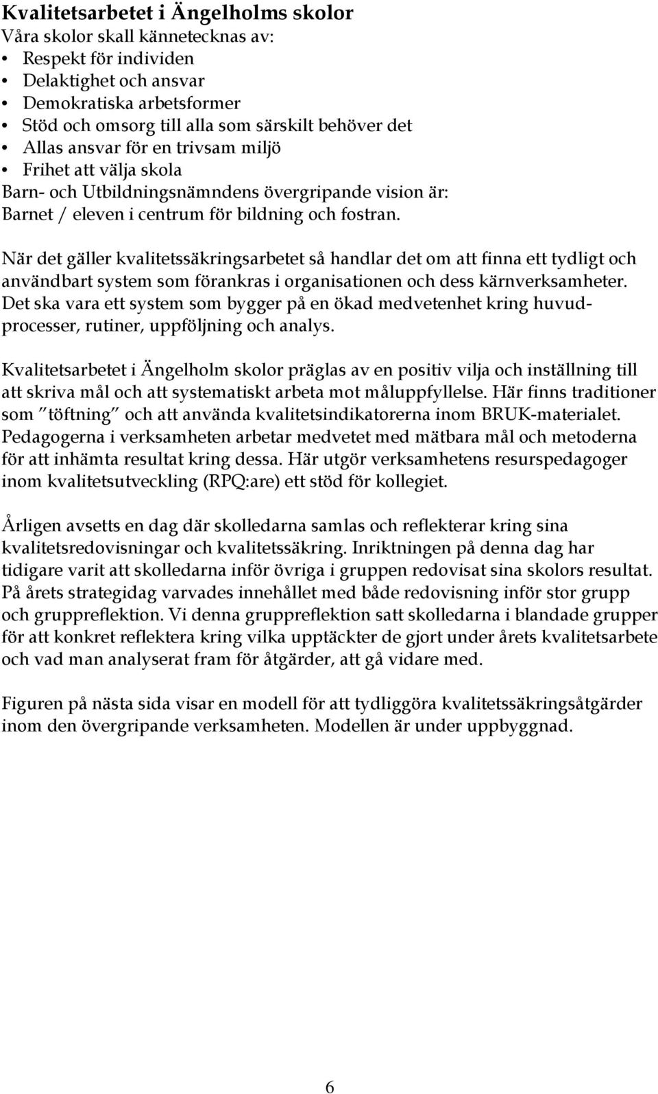 När det gäller kvalitetssäkringsarbetet så handlar det om att finna ett tydligt och användbart system som förankras i organisationen och dess kärnverksamheter.