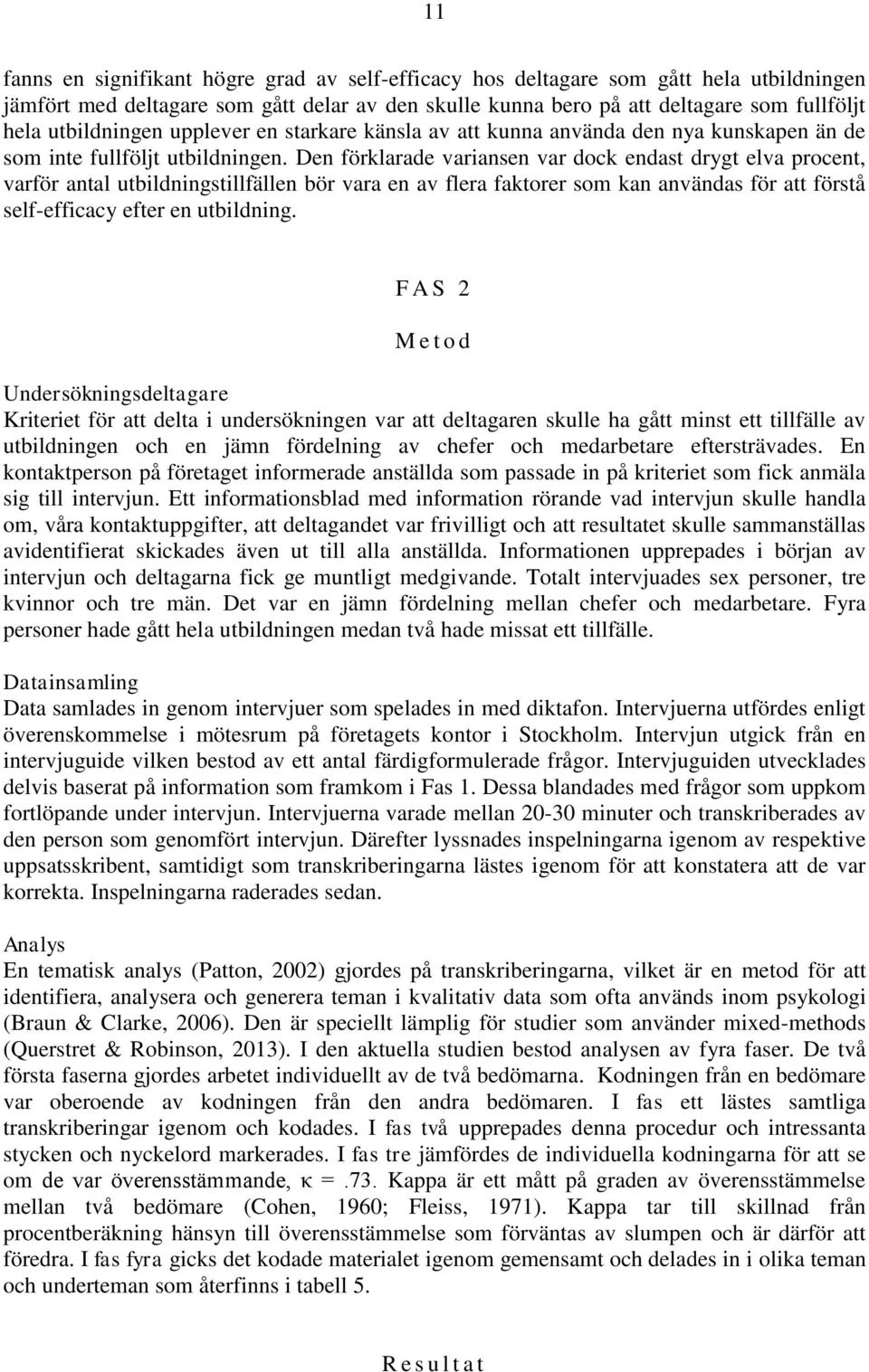 Den förklarade variansen var dock endast drygt elva procent, varför antal utbildningstillfällen bör vara en av flera faktorer som kan användas för att förstå self-efficacy efter en utbildning.