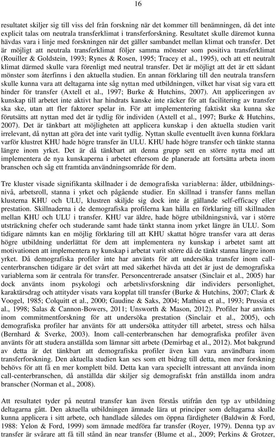 Det är möjligt att neutrala transferklimat följer samma mönster som positiva transferklimat (Rouiller & Goldstein, 1993; Rynes & Rosen, 1995; Tracey et al.