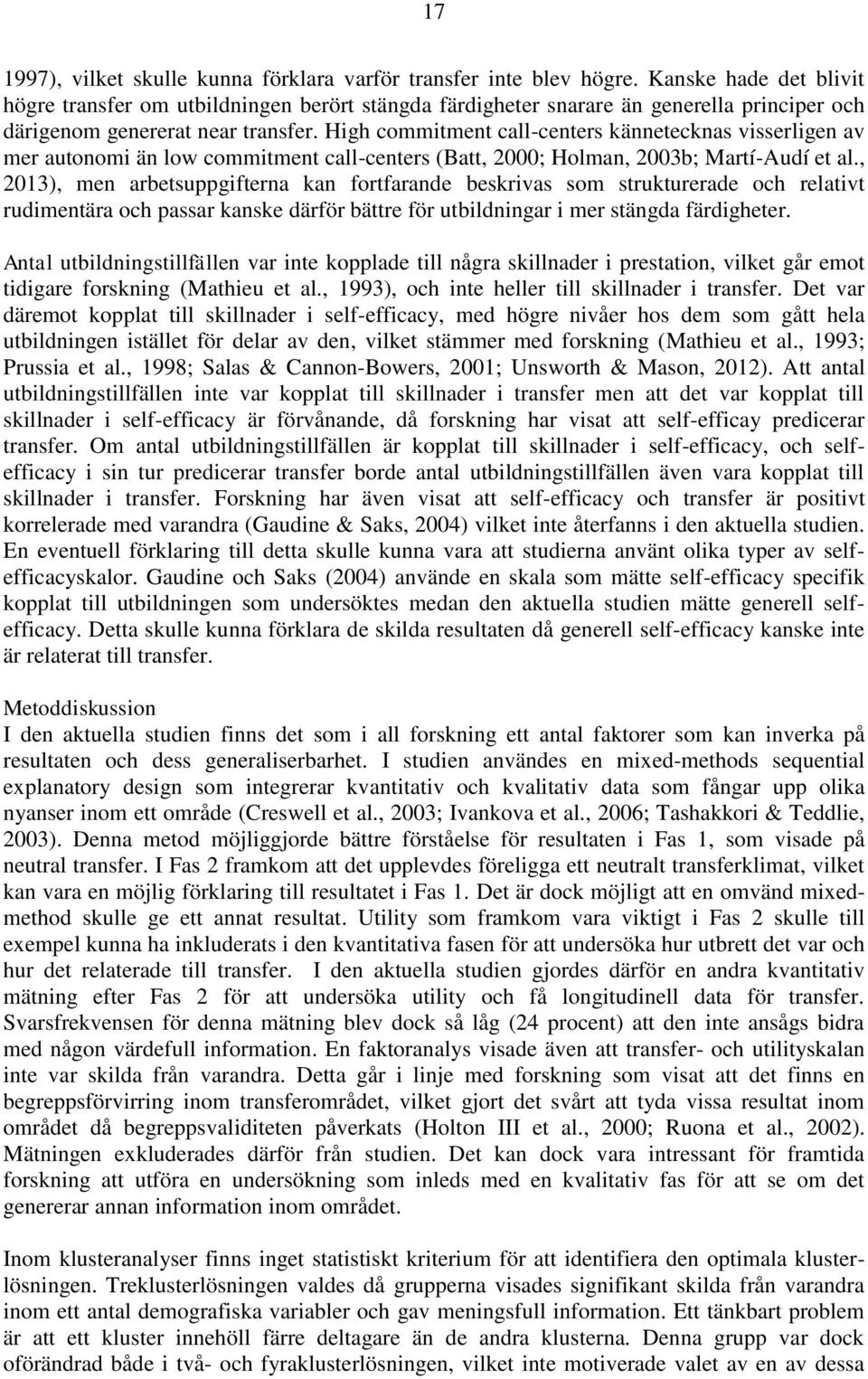 High commitment call-centers kännetecknas visserligen av mer autonomi än low commitment call-centers (Batt, 2000; Holman, 2003b; Martí-Audí et al.