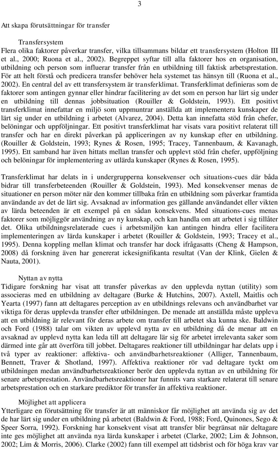 För att helt förstå och predicera transfer behöver hela systemet tas hänsyn till (Ruona et al., 2002). En central del av ett transfersystem är transferklimat.