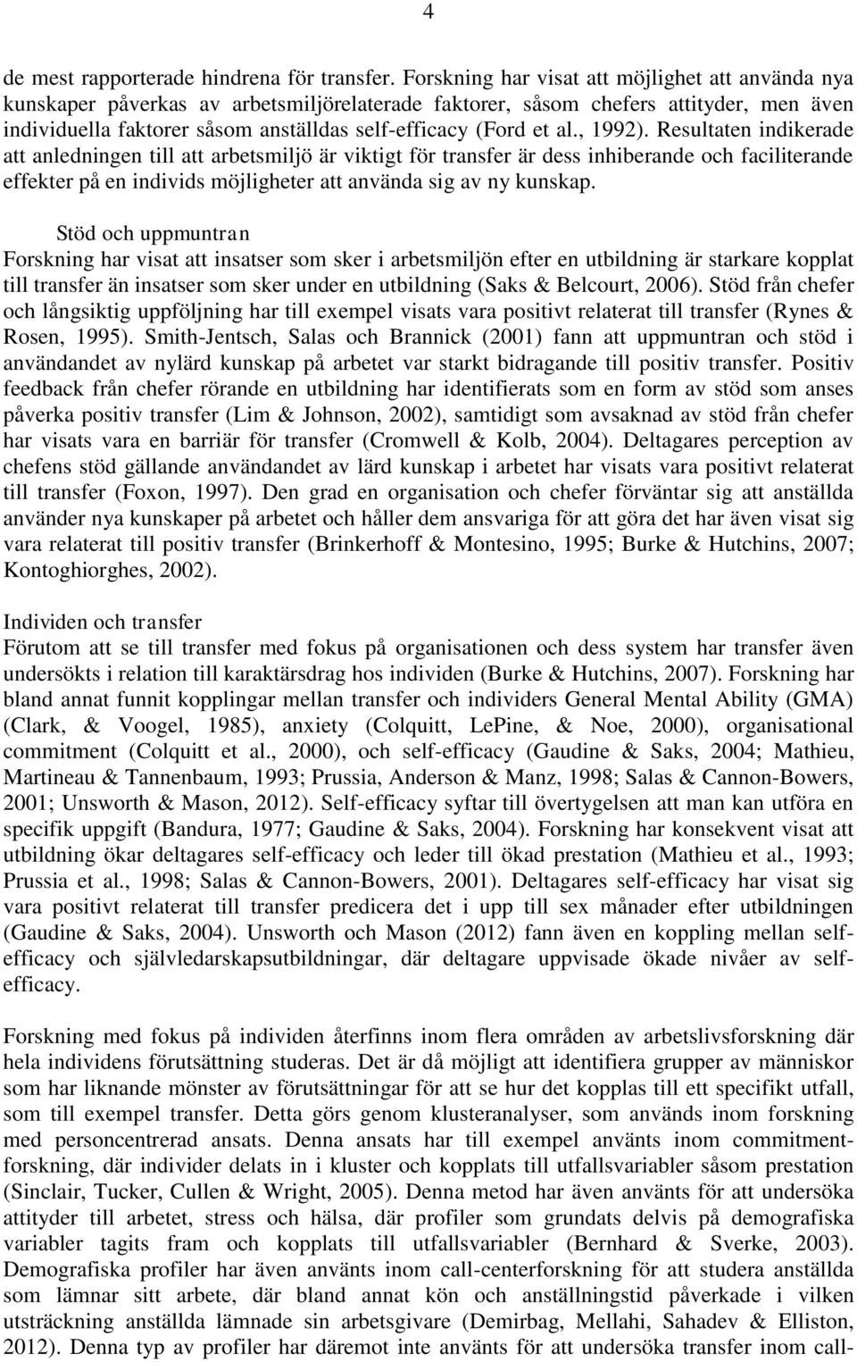 al., 1992). Resultaten indikerade att anledningen till att arbetsmiljö är viktigt för transfer är dess inhiberande och faciliterande effekter på en individs möjligheter att använda sig av ny kunskap.