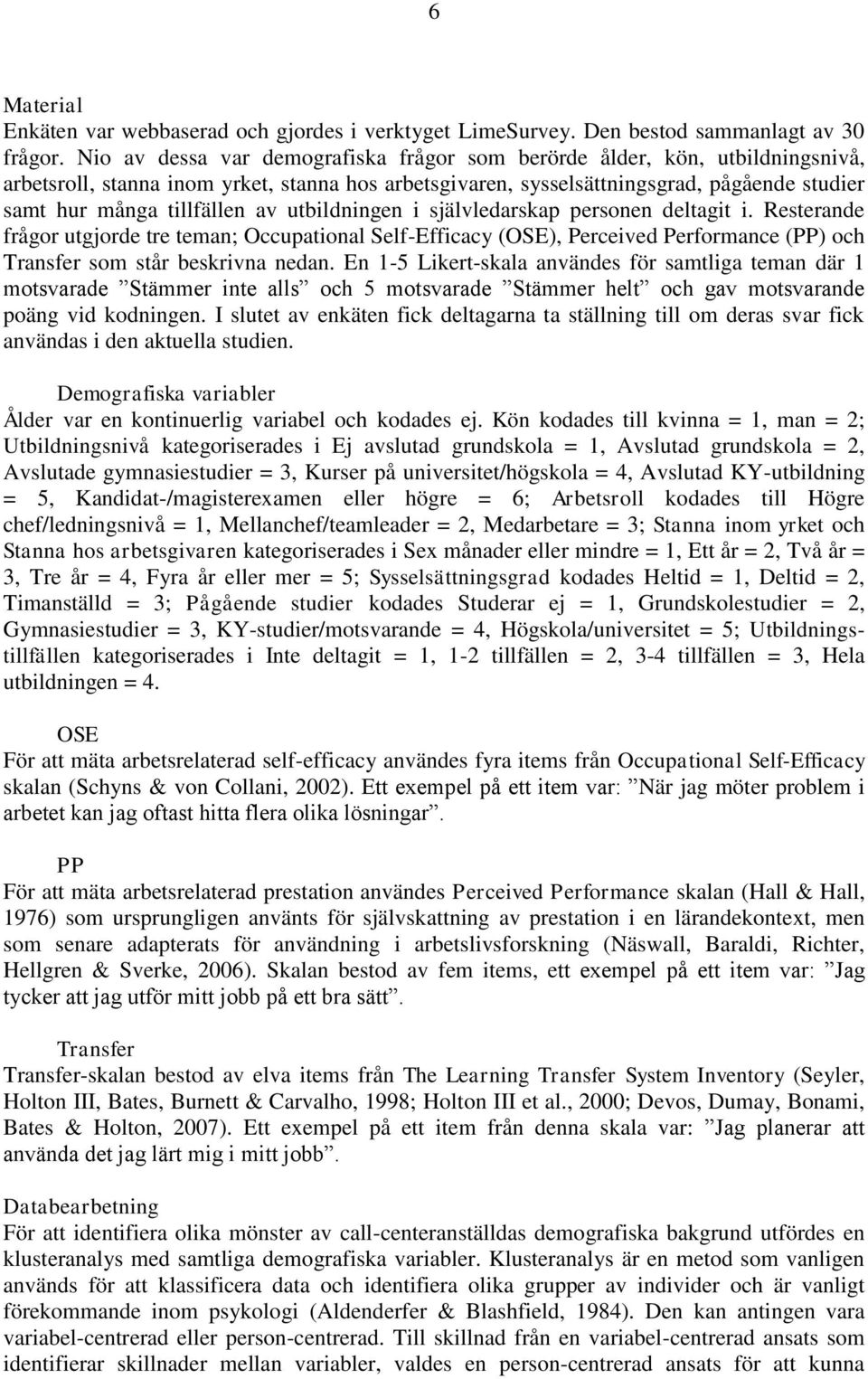 av utbildningen i självledarskap personen deltagit i. Resterande frågor utgjorde tre teman; Occupational Self-Efficacy (OSE), Perceived Performance (PP) och Transfer som står beskrivna nedan.