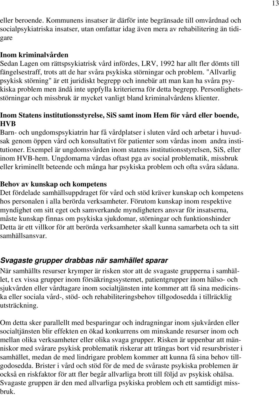 rättspsykiatrisk vård infördes, LRV, 1992 har allt fler dömts till fängelsestraff, trots att de har svåra psykiska störningar och problem.