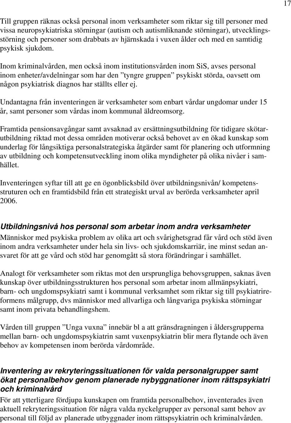 Inom kriminalvården, men också inom institutionsvården inom SiS, avses personal inom enheter/avdelningar som har den tyngre gruppen psykiskt störda, oavsett om någon psykiatrisk diagnos har ställts