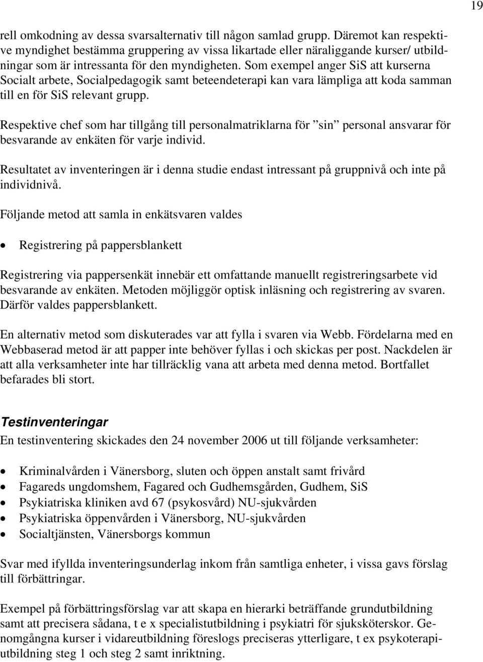 Som exempel anger SiS att kurserna Socialt arbete, Socialpedagogik samt beteendeterapi kan vara lämpliga att koda samman till en för SiS relevant grupp.