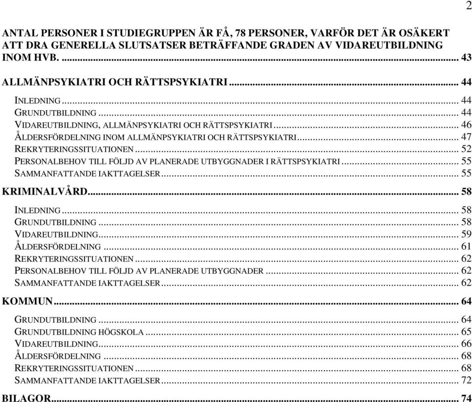 .. 52 PERSONALBEHOV TILL FÖLJD AV PLANERADE UTBYGGNADER I RÄTTSPSYKIATRI... 55 SAMMANFATTANDE IAKTTAGELSER... 55 KRIMINALVÅRD... 58 INLEDNING... 58 GRUNDUTBILDNING... 58 VIDAREUTBILDNING.