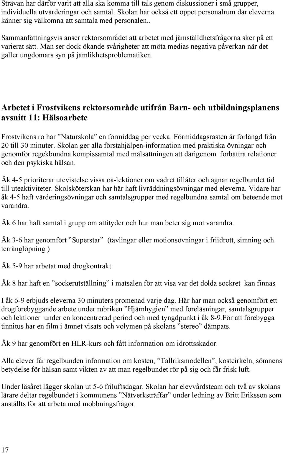 . Sammanfattningsvis anser rektorsområdet att arbetet med jämställdhetsfrågorna sker på ett varierat sätt.