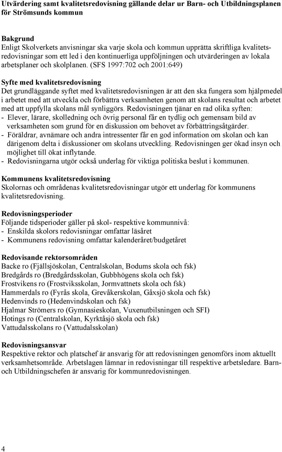 (SFS 1997:702 och 2001:649) Syfte med kvalitetsredovisning Det grundläggande syftet med kvalitetsredovisningen är att den ska fungera som hjälpmedel i arbetet med att utveckla och förbättra