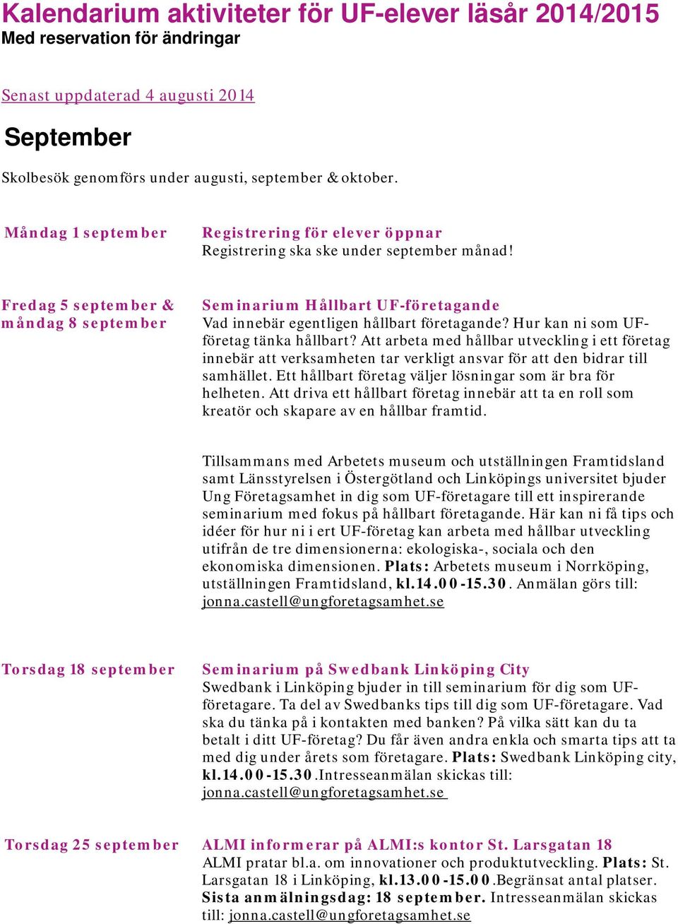 Fredag 5 september & måndag 8 september Seminarium Hållbart UF-företagande Vad innebär egentligen hållbart företagande? Hur kan ni som UFföretag tänka hållbart?