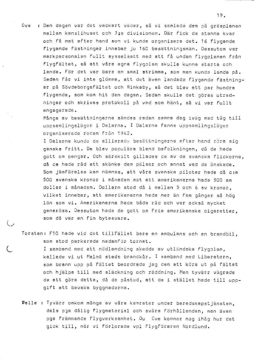 ^- uesslieom va! markdersonalen fluil-t sysselsact, nad att iå Lrndan fliygolanen Från FIygfläI tet, så att våra eqna fl ygpl an st<ulle <unna searca och Ianda. För det var bara en sma.