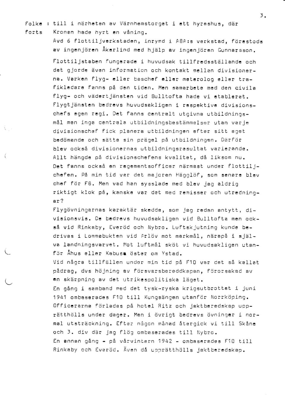 Uarken flyg- elj,er baschefl all:r melarolog eller t ra- Fikladare Fanns på den tiden. lvlen sama!bete med den civila flyg- och väderljänslen vj,d BuIltofta hade vi elablerat.