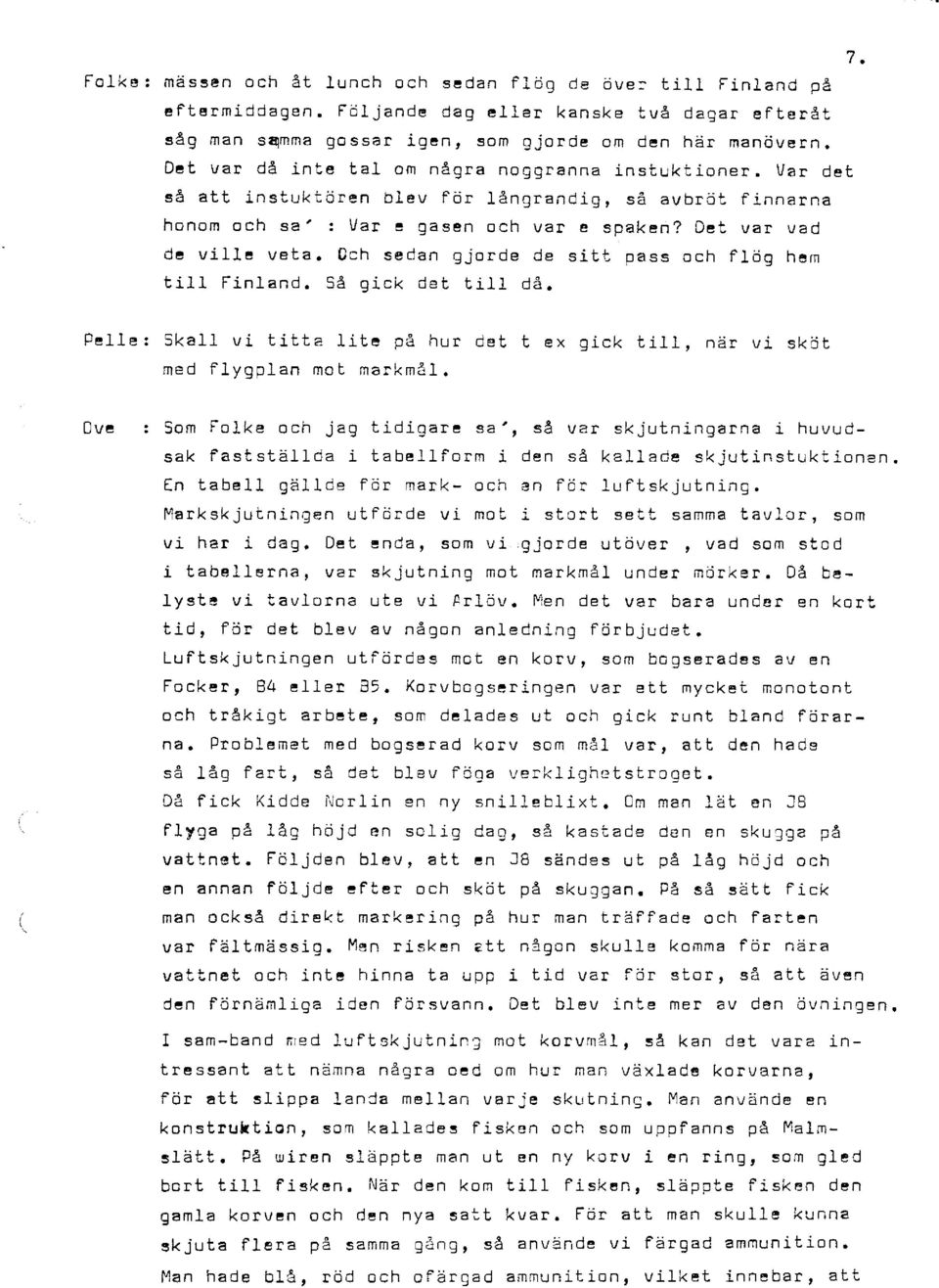 0ch sedan gjorde de sitl: pa ss och fiög hem tili Finland. Så gick det lil-i då. FaIle: SkalI vi titta Iite på hur oet t ex g-ick tiil, när vi skit med flyqplan mot markmå1.