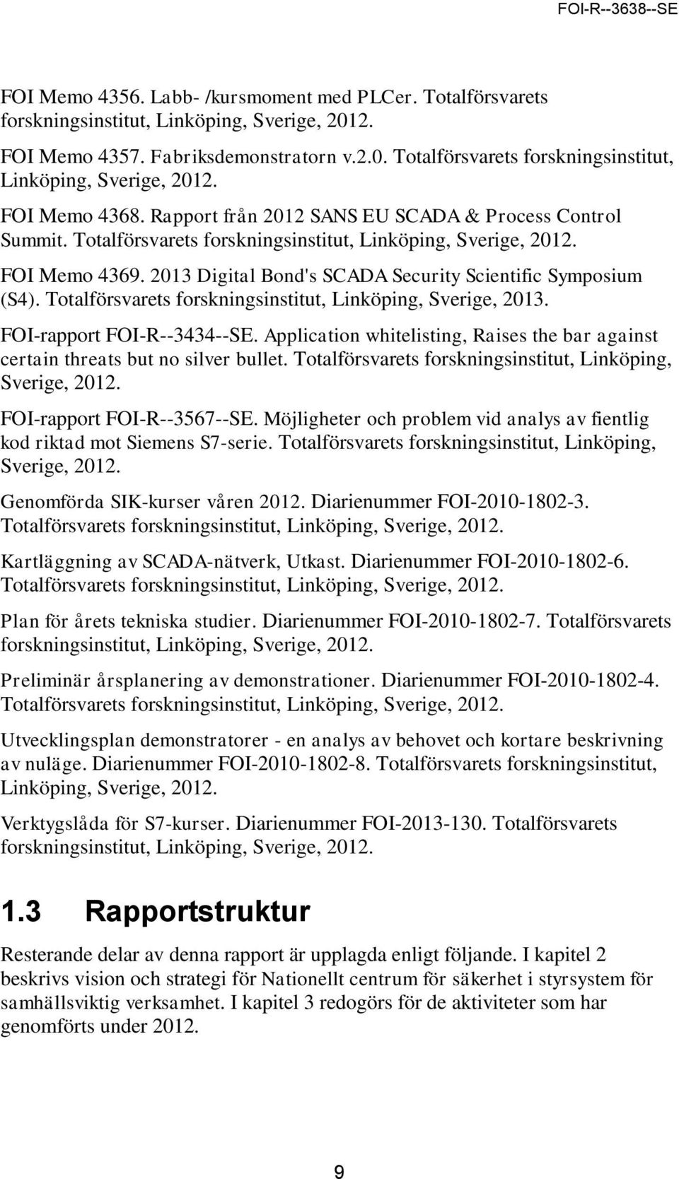 Totalförsvarets forskningsinstitut, Linköping, Sverige, 2013. FOI-rapport FOI-R--3434--SE. Application whitelisting, Raises the bar against certain threats but no silver bullet.
