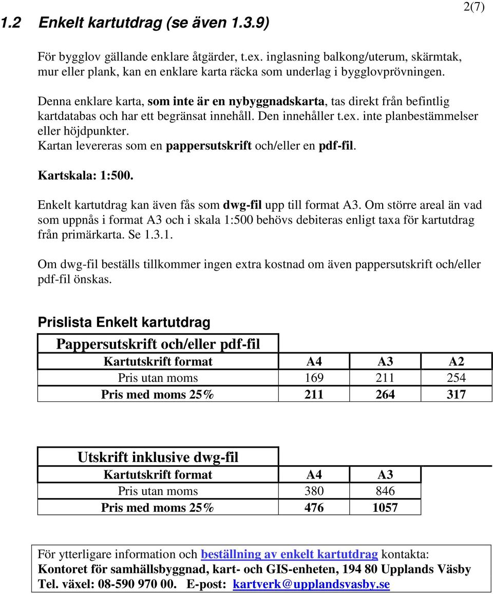 Denna enklare karta, som inte är en nybyggnadskarta, tas direkt från befintlig kartdatabas och har ett begränsat innehåll. Den innehåller t.ex. inte planbestämmelser eller höjdpunkter.