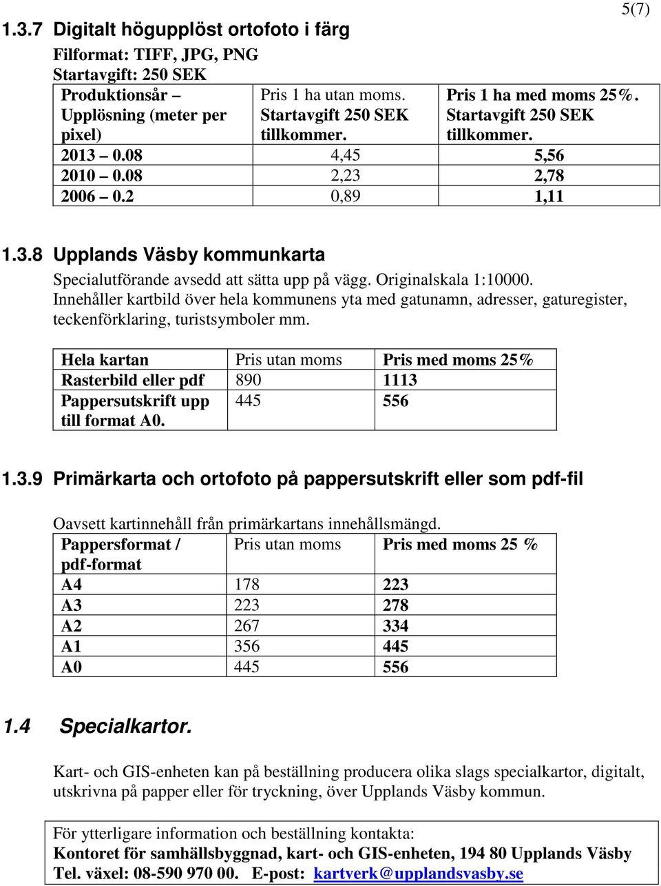 Innehåller kartbild över hela kommunens yta med gatunamn, adresser, gaturegister, teckenförklaring, turistsymboler mm.