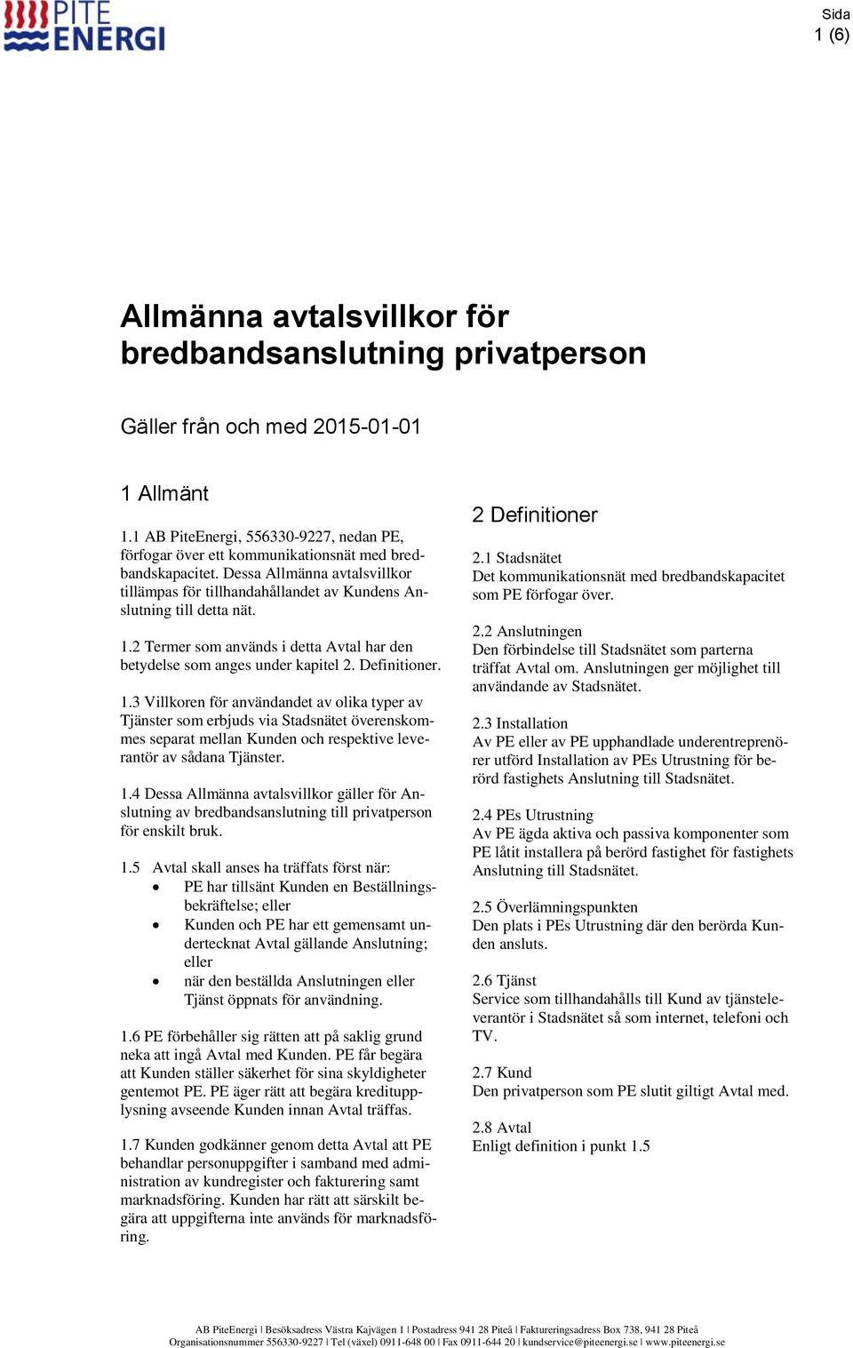 1.2 Termer som används i detta Avtal har den betydelse som anges under kapitel 2. Definitioner. 1.