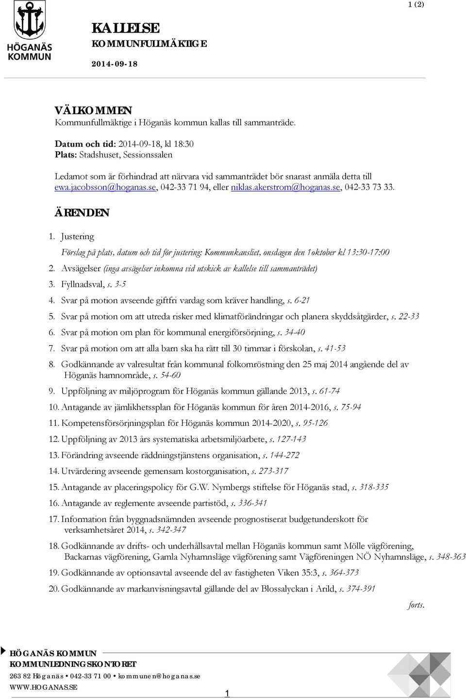 se, 042-33 71 94, eller niklas.akerstrom@hoganas.se, 042-33 73 33. ÄRENDEN 1. Justering Förslag på plats, datum och tid för justering: Kommunkansliet, onsdagen den 1oktober kl 13:30-17:00 2.