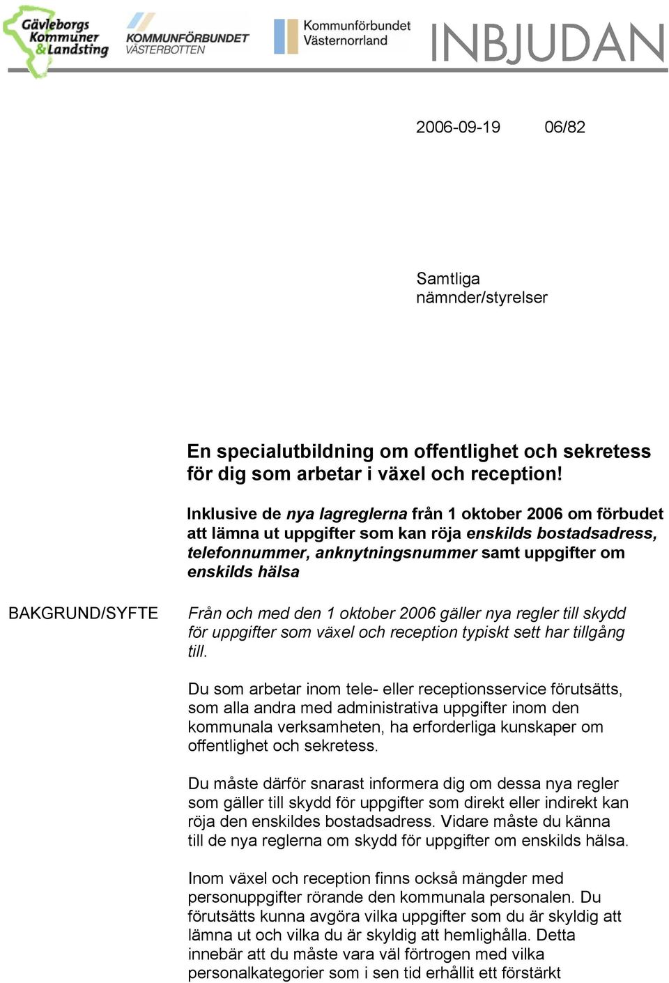 BAKGRUND/SYFTE Från och med den 1 oktober 2006 gäller nya regler till skydd för uppgifter som växel och reception typiskt sett har tillgång till.