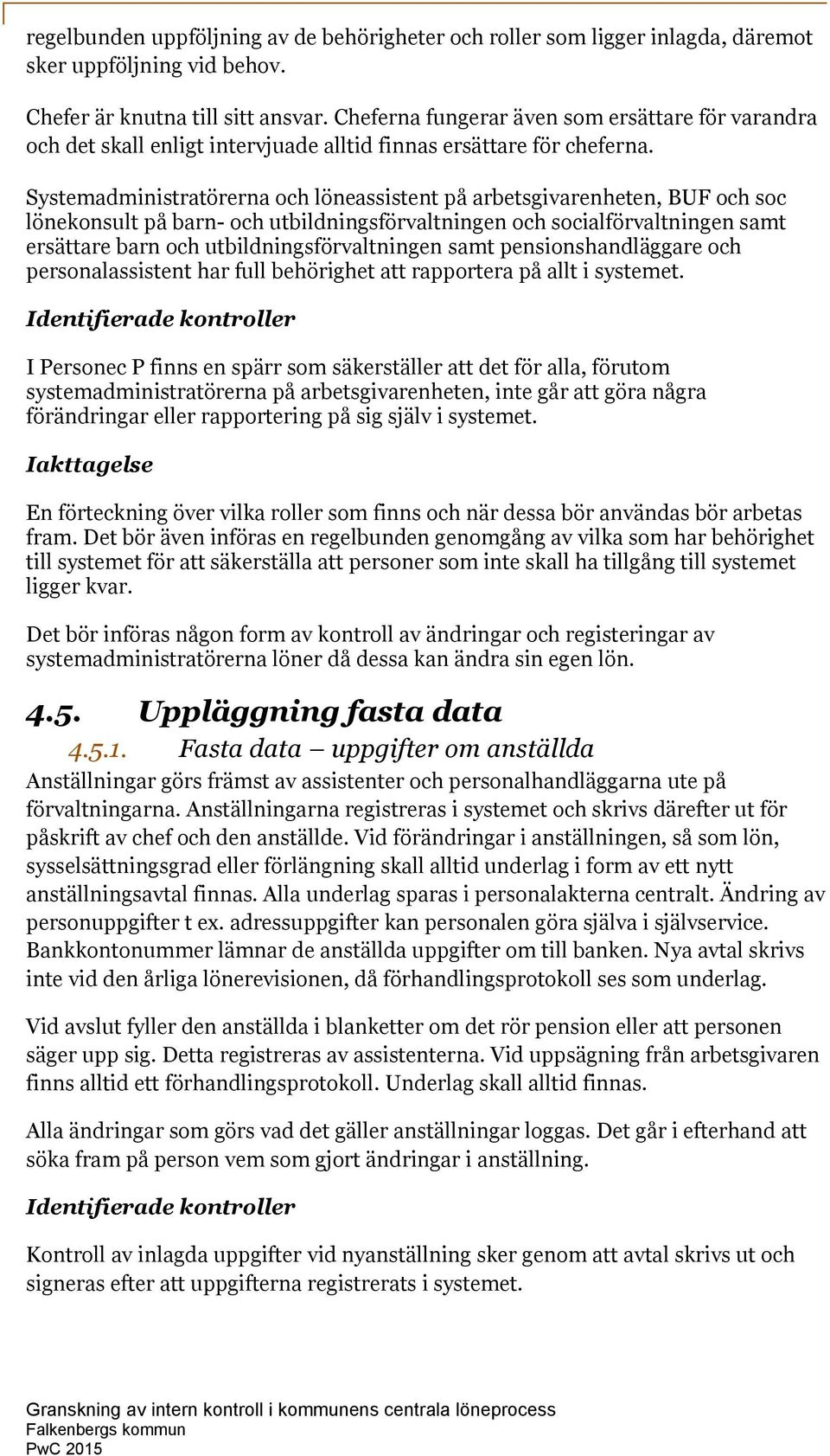 Systemadministratörerna och löneassistent på arbetsgivarenheten, BUF och soc lönekonsult på barn- och utbildningsförvaltningen och socialförvaltningen samt ersättare barn och utbildningsförvaltningen