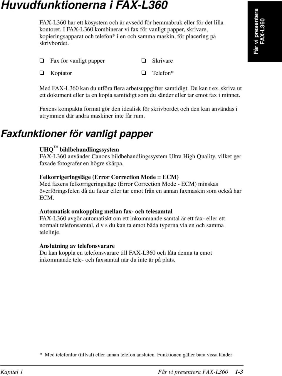 Fax för vanligt papper Skrivare Får vi presentera FAX-L360 Kopiator Telefon* Med FAX-L360 kan du utföra flera arbetsuppgifter samtidigt. Du kan t ex.