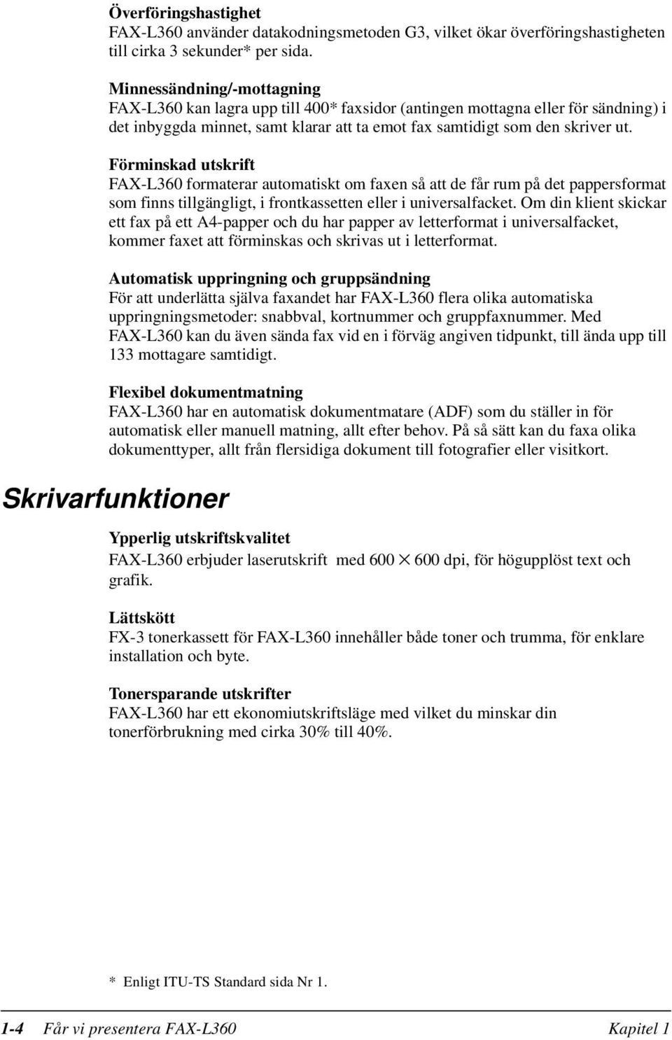 Förminskad utskrift FAX-L360 formaterar automatiskt om faxen så att de får rum på det pappersformat som finns tillgängligt, i frontkassetten eller i universalfacket.