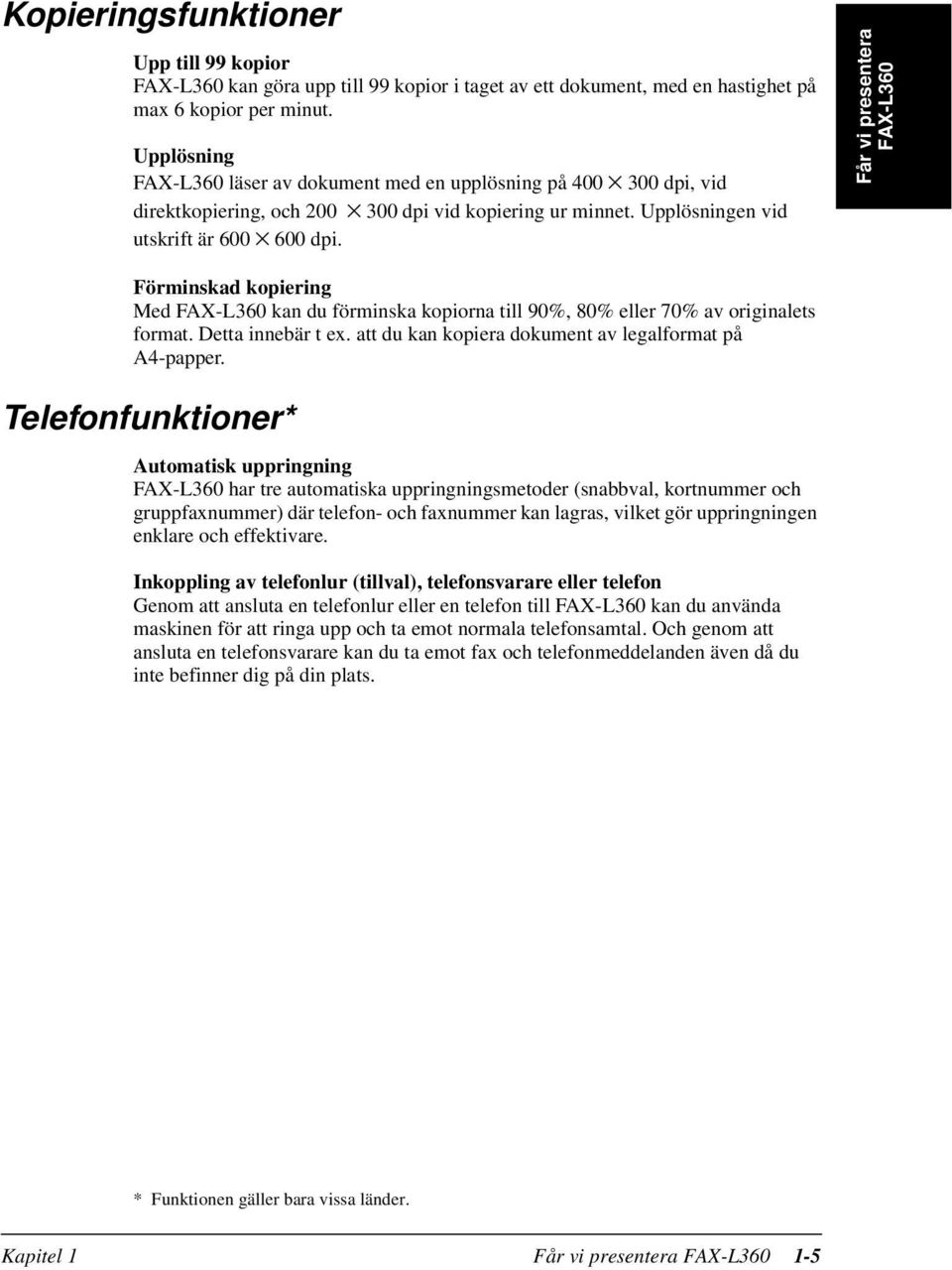 Får vi presentera FAX-L360 Förminskad kopiering Med FAX-L360 kan du förminska kopiorna till 90%, 80% eller 70% av originalets format. Detta innebär t ex.