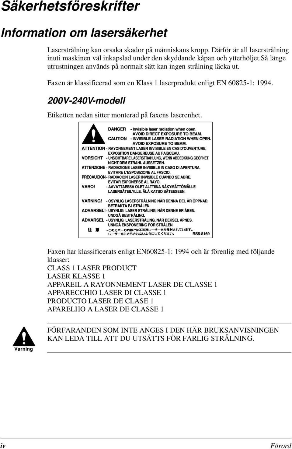 Faxen är klassificerad som en Klass 1 laserprodukt enligt EN 60825-1: 1994. 200V-240V-modell Etiketten nedan sitter monterad på faxens laserenhet.