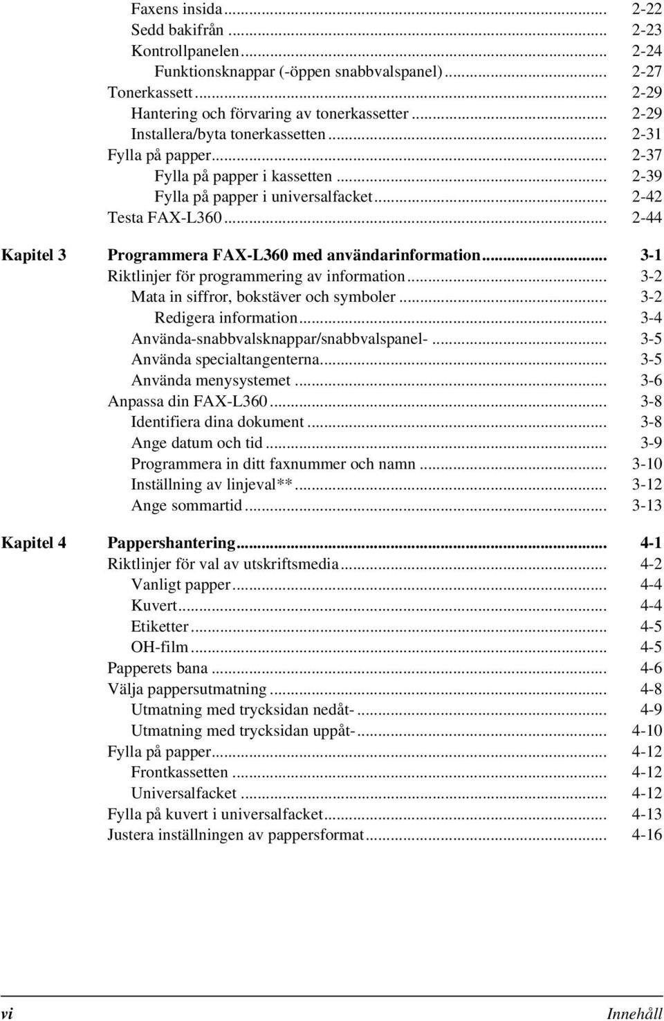 .. 2-44 Kapitel 3 Programmera FAX-L360 med användarinformation... 3-1 Riktlinjer för programmering av information... 3-2 Mata in siffror, bokstäver och symboler... 3-2 Redigera information.