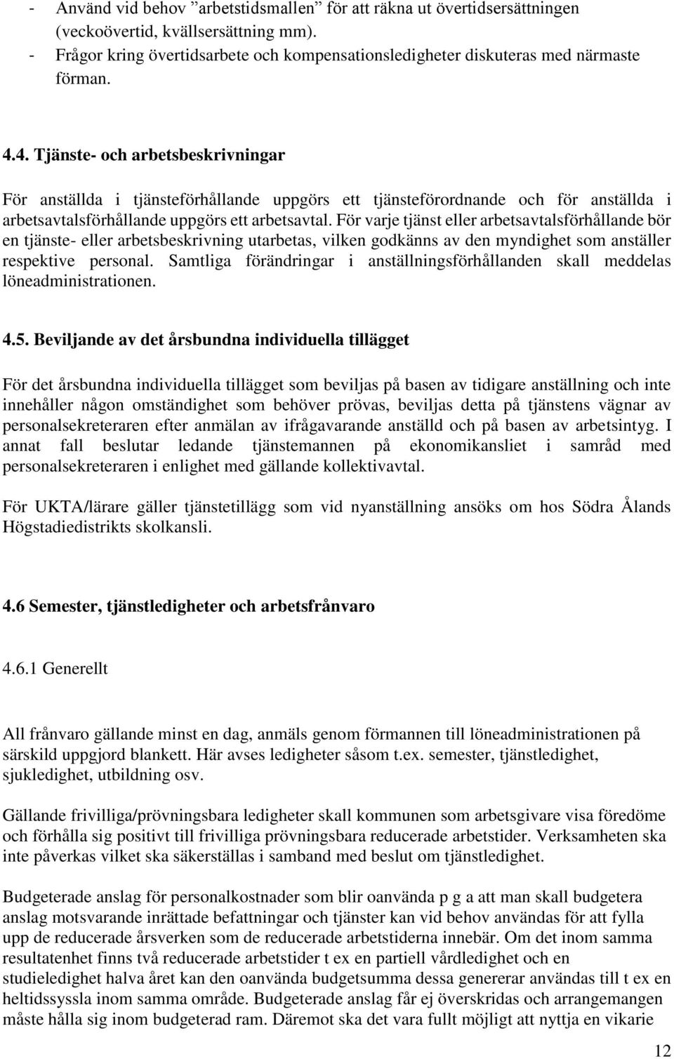 För varje tjänst eller arbetsavtalsförhållande bör en tjänste- eller arbetsbeskrivning utarbetas, vilken godkänns av den myndighet som anställer respektive personal.