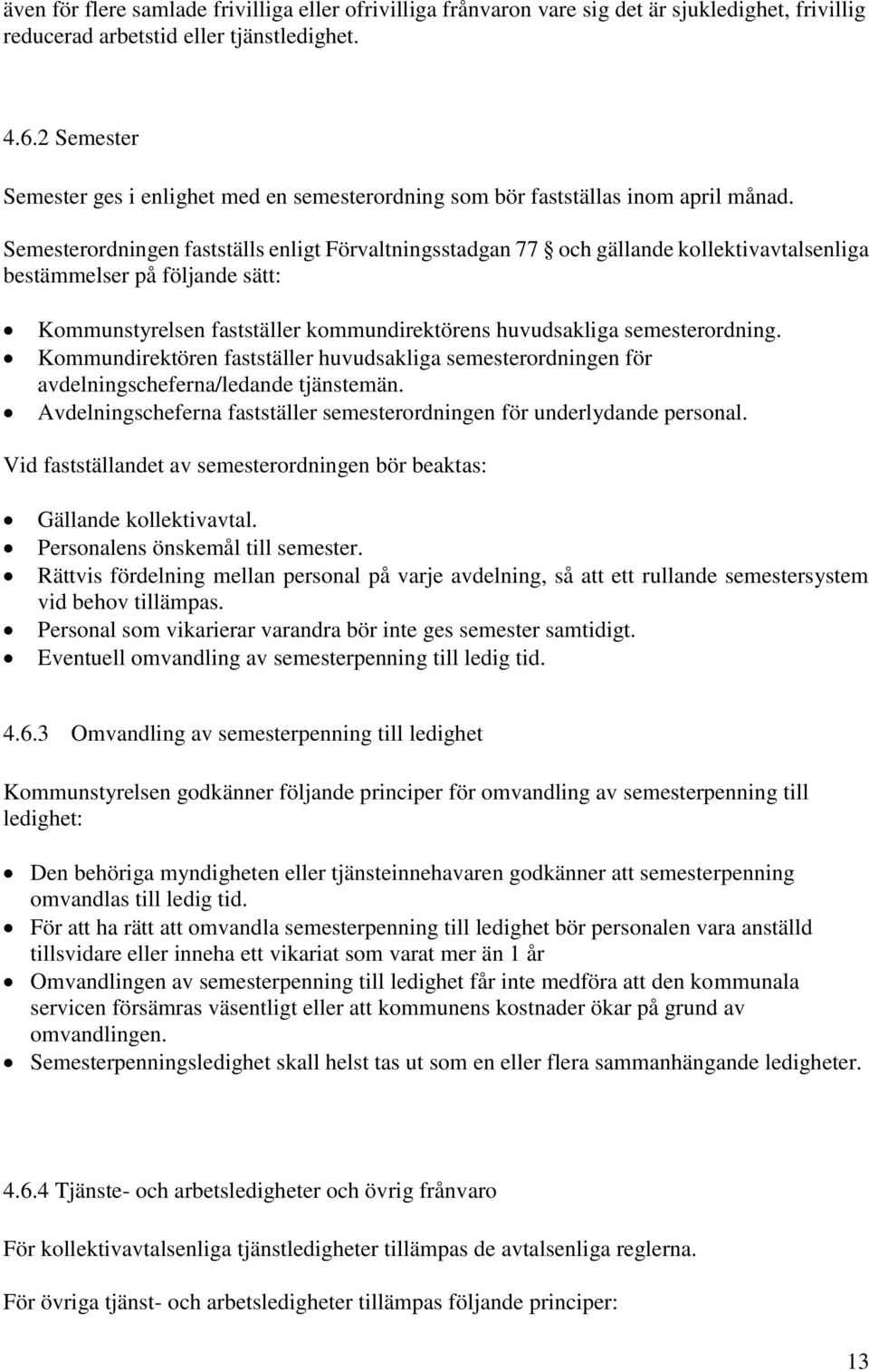 Semesterordningen fastställs enligt Förvaltningsstadgan 77 och gällande kollektivavtalsenliga bestämmelser på följande sätt: Kommunstyrelsen fastställer kommundirektörens huvudsakliga semesterordning.