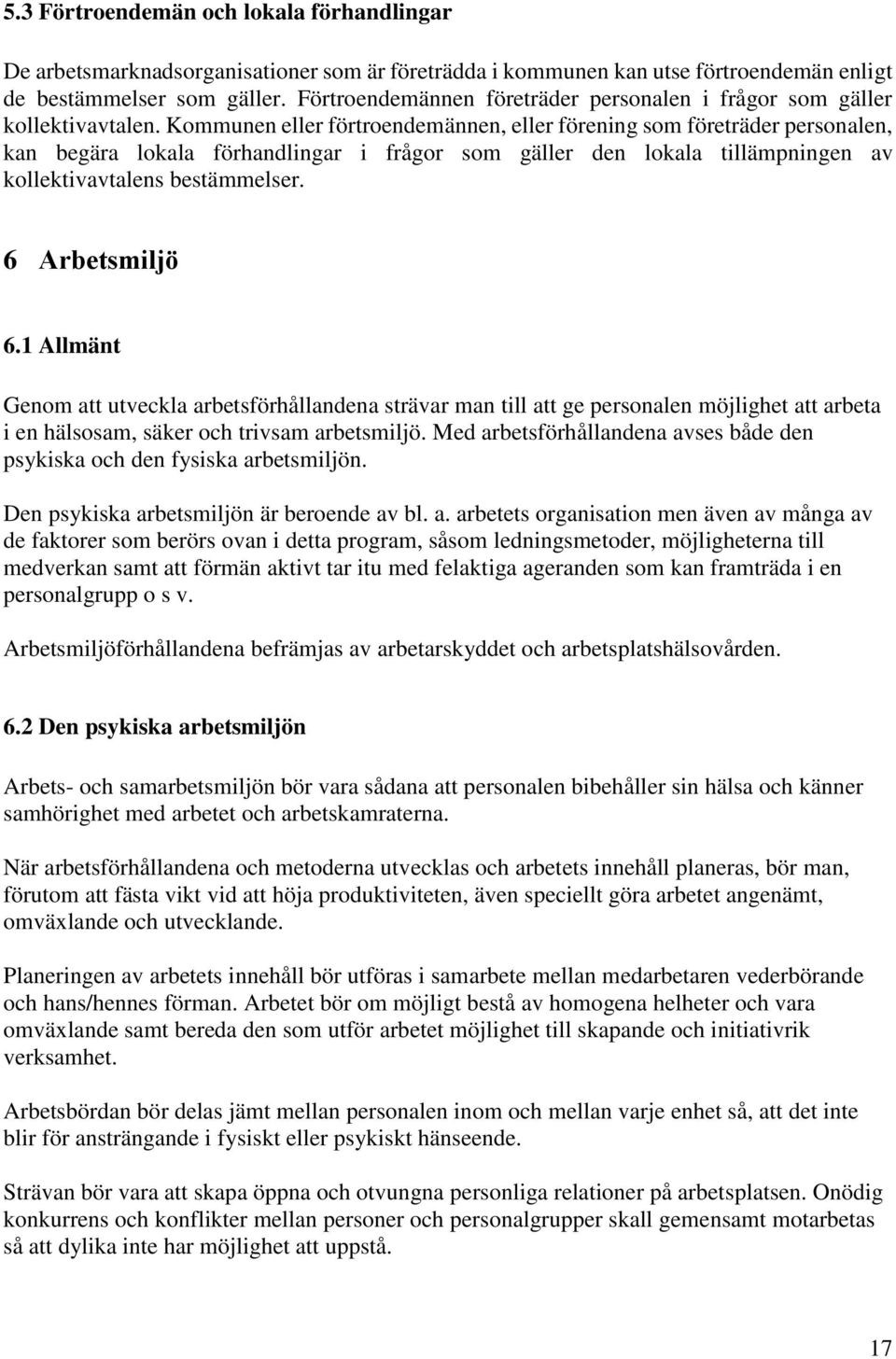 Kommunen eller förtroendemännen, eller förening som företräder personalen, kan begära lokala förhandlingar i frågor som gäller den lokala tillämpningen av kollektivavtalens bestämmelser.