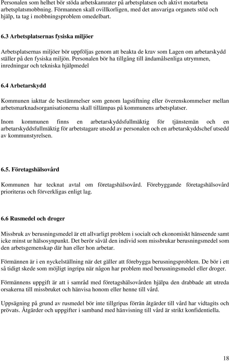 3 Arbetsplatsernas fysiska miljöer Arbetsplatsernas miljöer bör uppföljas genom att beakta de krav som Lagen om arbetarskydd ställer på den fysiska miljön.