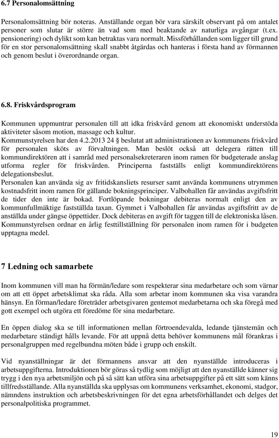 Missförhållanden som ligger till grund för en stor personalomsättning skall snabbt åtgärdas och hanteras i första hand av förmannen och genom beslut i överordnande organ. 6.8.