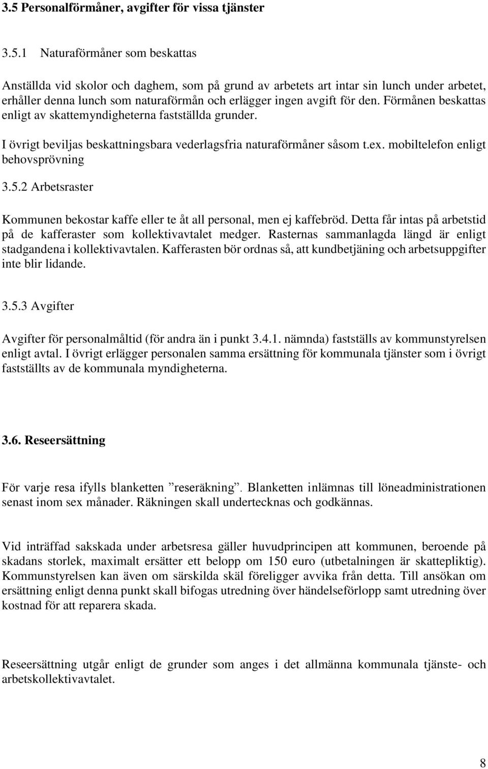 2 Arbetsraster Kommunen bekostar kaffe eller te åt all personal, men ej kaffebröd. Detta får intas på arbetstid på de kafferaster som kollektivavtalet medger.