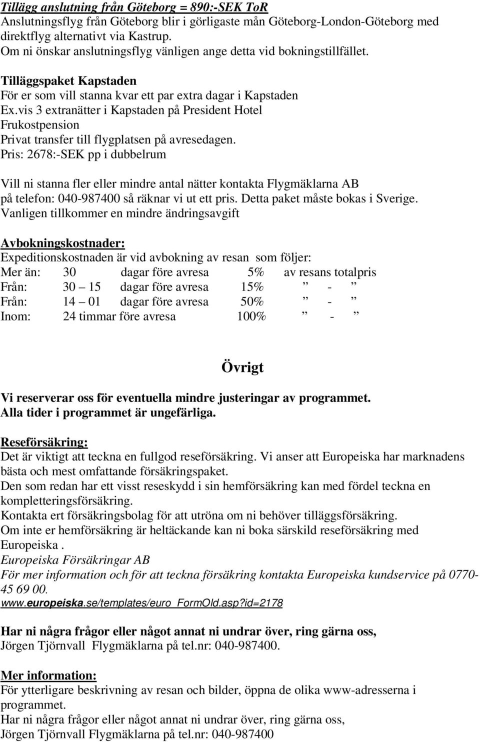 vis 3 extranätter i Kapstaden på President Hotel Frukostpension Privat transfer till flygplatsen på avresedagen.