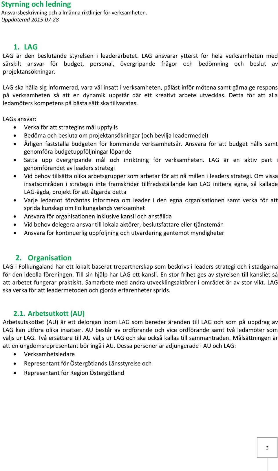 LAG ska hålla sig informerad, vara väl insatt i verksamheten, påläst inför mötena samt gärna ge respons på verksamheten så att en dynamik uppstår där ett kreativt arbete utvecklas.