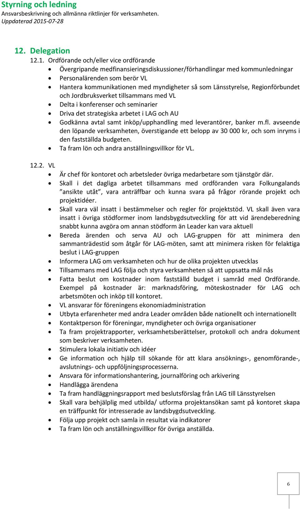 inköp/upphandling med leverantörer, banker m.fl. avseende den löpande verksamheten, överstigande ett belopp av 30 000 kr, och som inryms i den fastställda budgeten.