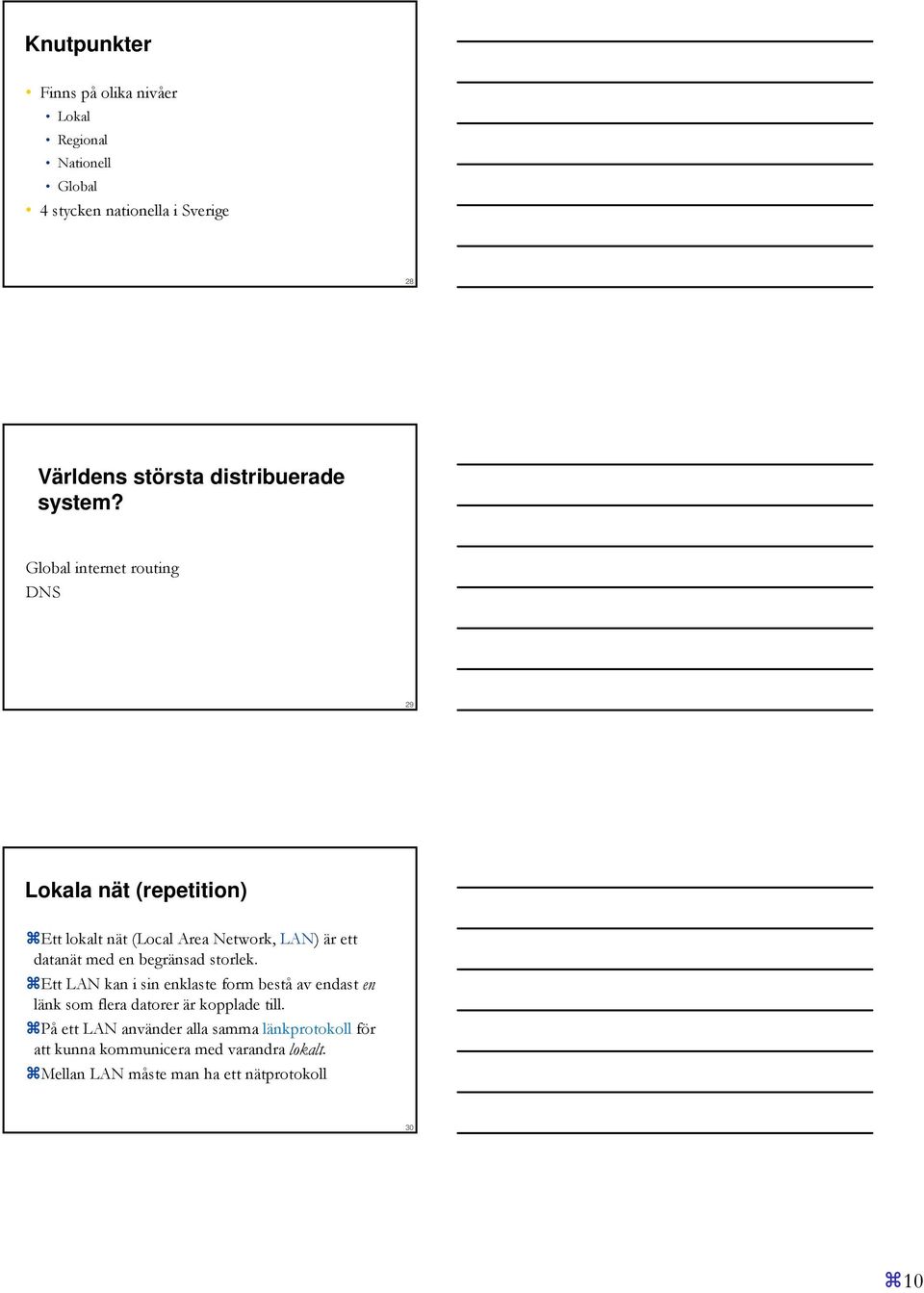 Global internet routing DNS 29 Lokala nät (repetition) Ett lokalt nät (Local Area Network, LAN) är ett datanät med en