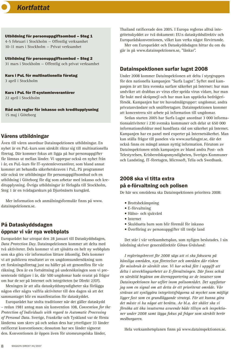 kreditupplysning 15 maj i Göteborg Vårens utbildningar Även till våren anordnar Datainspektionen utbildningar. En nyhet är en PuL-kurs som särskilt riktar sig till multinationella företag.