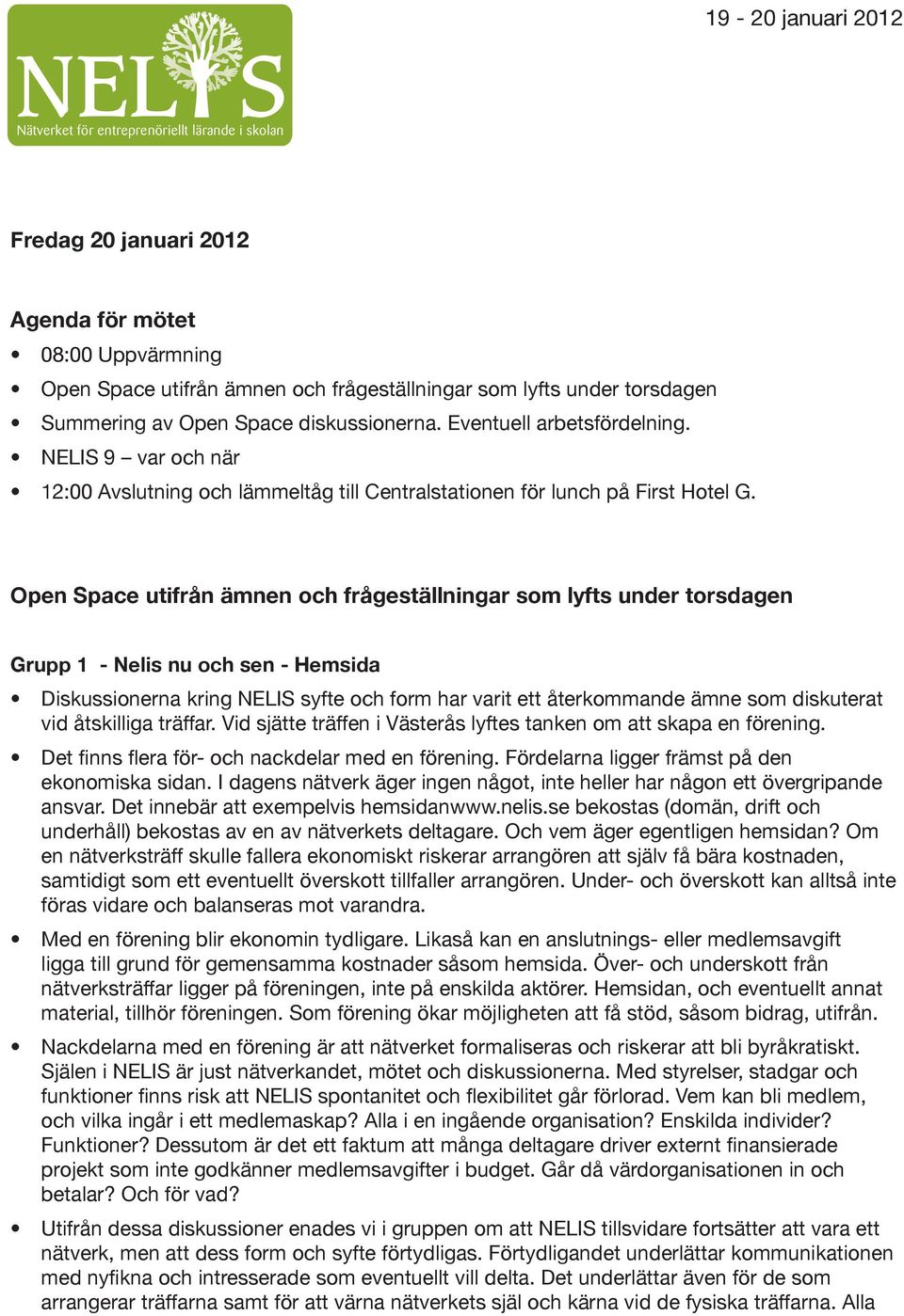 Open Space utifrån ämnen och frågeställningar som lyfts under torsdagen Grupp 1 - Nelis nu och sen - Hemsida Diskussionerna kring NELIS syfte och form har varit ett återkommande ämne som diskuterat