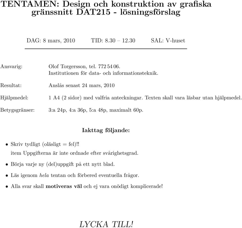 Texten skall vara läsbar utan hjälpmedel. Betygsgränser: 3:a 24p, 4:a 36p, 5:a 48p, maximalt 60p. Iakttag följande: Skriv tydligt (oläsligt = fel)!