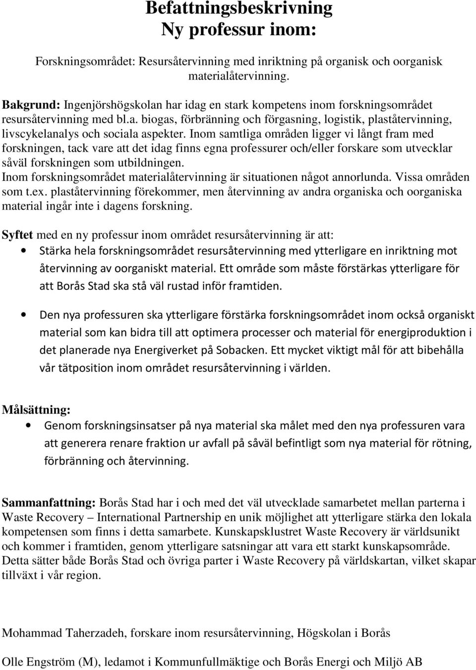 Inom samtliga områden ligger vi långt fram med forskningen, tack vare att det idag finns egna professurer och/eller forskare som utvecklar såväl forskningen som utbildningen.