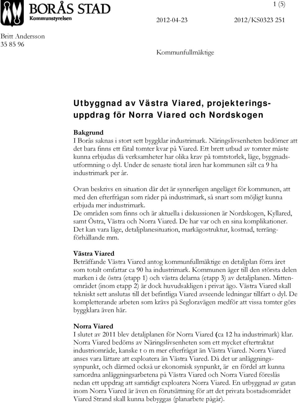 Ett brett utbud av tomter måste kunna erbjudas då verksamheter har olika krav på tomtstorlek, läge, byggnadsutformning o dyl.