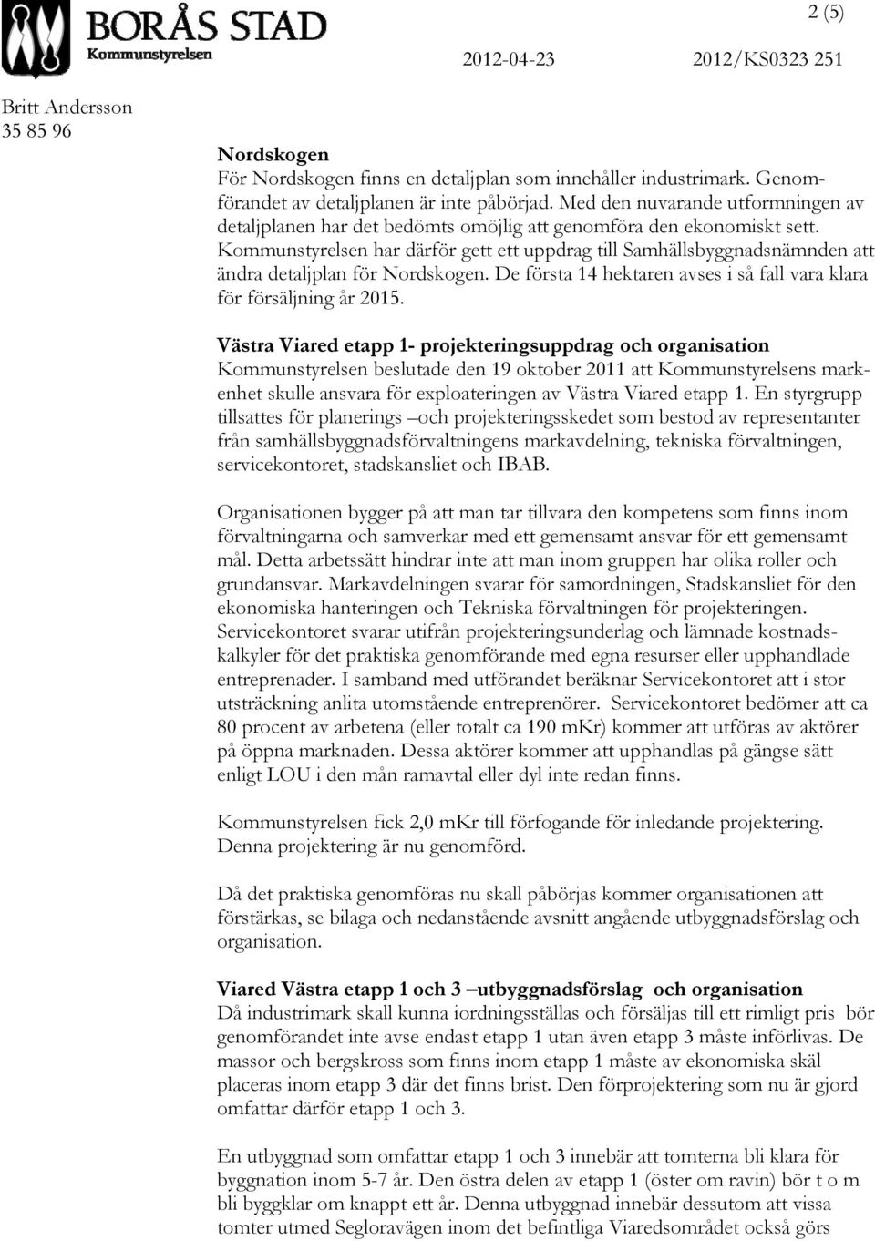 Kommunstyrelsen har därför gett ett uppdrag till Samhällsbyggnadsnämnden att ändra detaljplan för Nordskogen. De första 14 hektaren avses i så fall vara klara för försäljning år 2015.