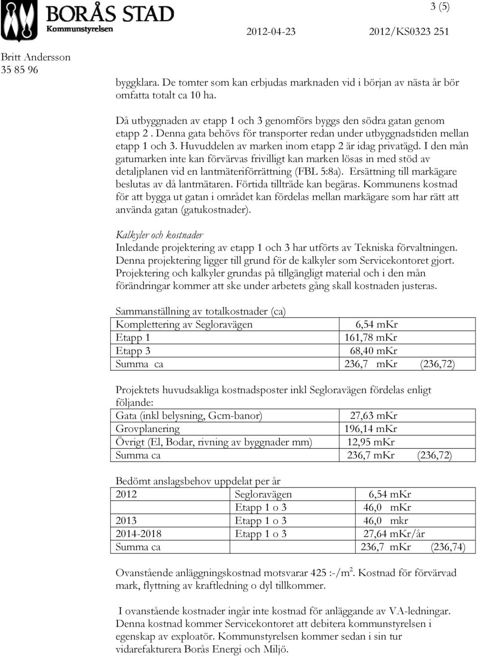 Huvuddelen av marken inom etapp 2 är idag privatägd. I den mån gatumarken inte kan förvärvas frivilligt kan marken lösas in med stöd av detaljplanen vid en lantmäteriförrättning (FBL 5:8a).