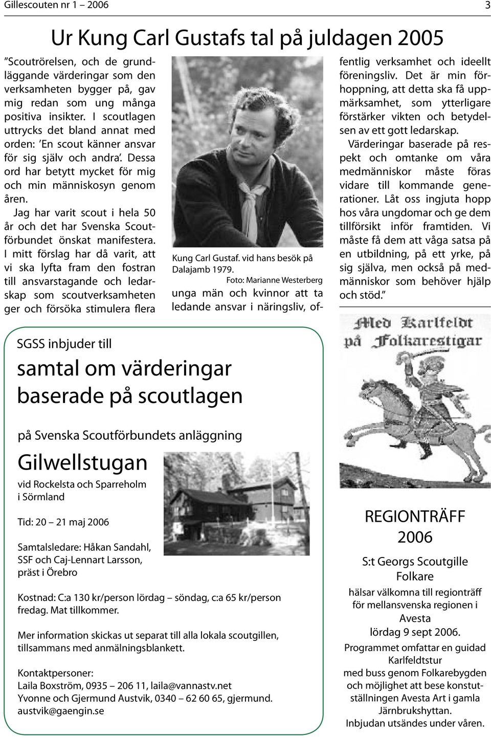 Jag har varit scout i hela 50 år och det har Svenska Scoutförbundet önskat manifestera.