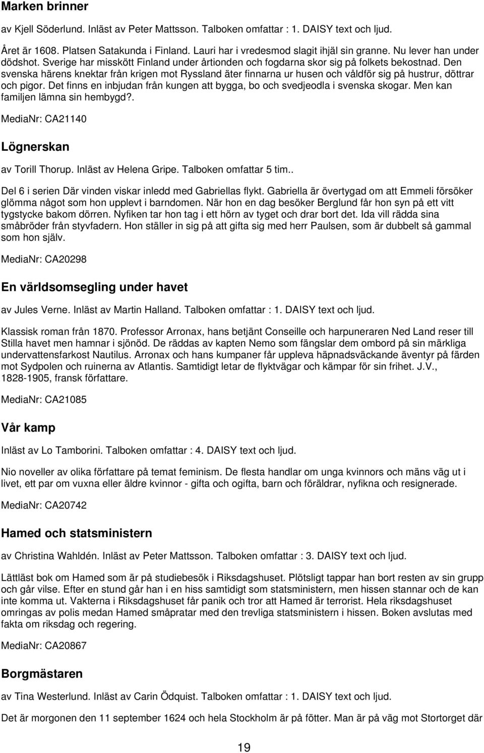 Den svenska härens knektar från krigen mot Ryssland äter finnarna ur husen och våldför sig på hustrur, döttrar och pigor.